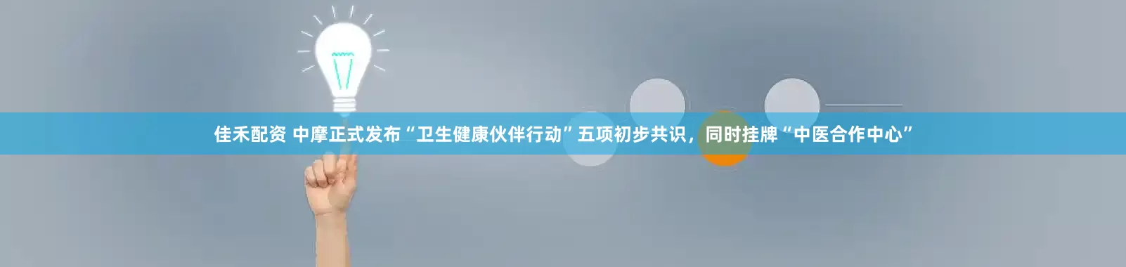 佳禾配资 中摩正式发布“卫生健康伙伴行动”五项初步共识，同时挂牌“中医合作中心”