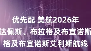 优先配 美航2026年夏季增开布达佩斯、布拉格及布宜诺斯艾利斯航线